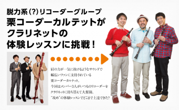 脱力系（？）リコーダーグループ栗コーダーカルテットがクラリネットの体験レッスンに挑戦！
