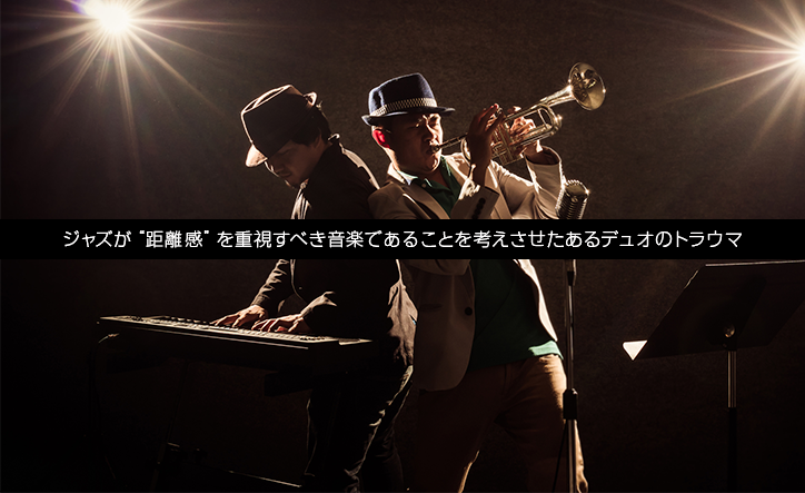 ジャズが“距離感”を重視すべき音楽であることを考えさせたあるデュオのトラウマ